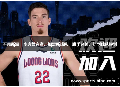 不是新疆，李炎哲官宣，加盟新球队，联手名帅，将到球队报到