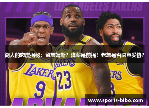 湖人的态度揭秘：留詹姆斯？降薪是前提！老詹是否愿意妥协？